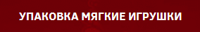 УПАКОВКИ - МЯГКИЕ ИГРУШКИ